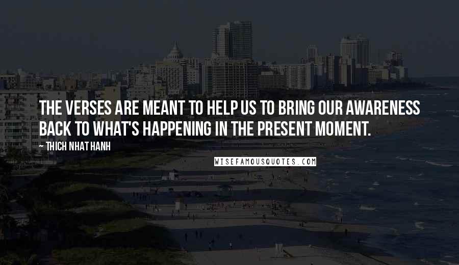 Thich Nhat Hanh quotes: The verses are meant to help us to bring our awareness back to what's happening in the present moment.