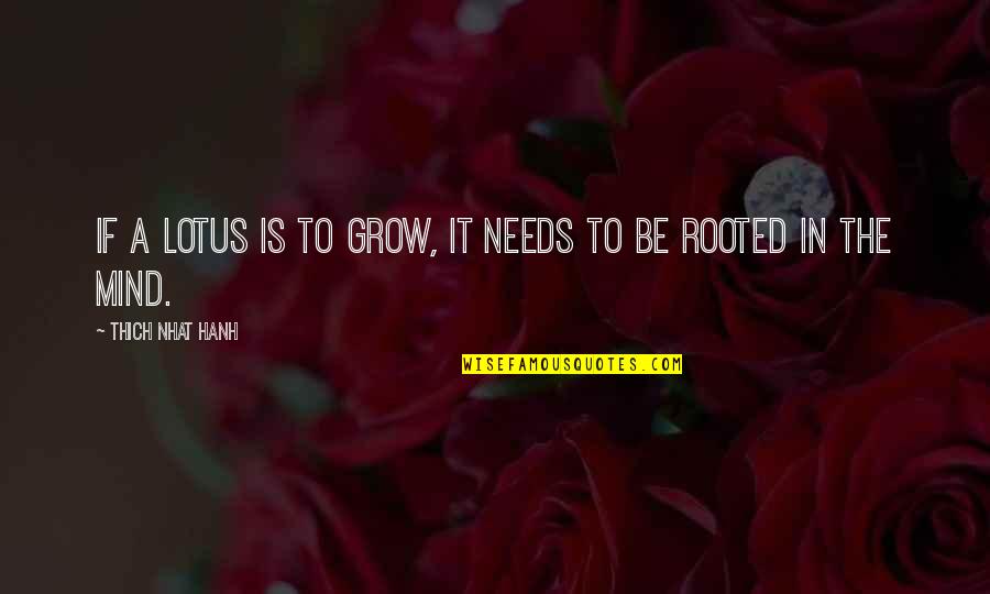 Thich Nhat Hanh Quotes By Thich Nhat Hanh: If a lotus is to grow, it needs