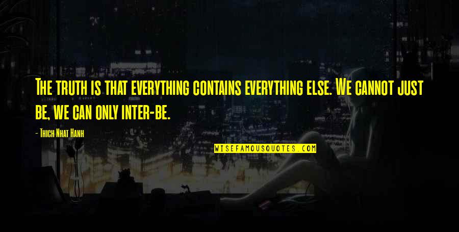 Thich Nhat Hanh Quotes By Thich Nhat Hanh: The truth is that everything contains everything else.