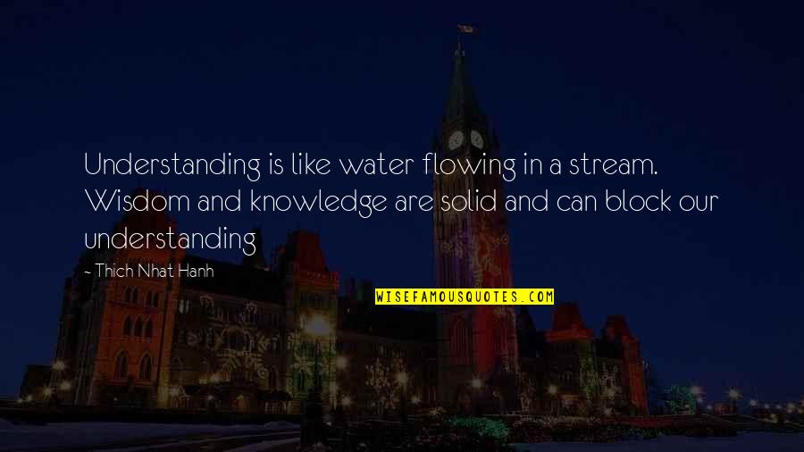 Thich Nhat Hanh Quotes By Thich Nhat Hanh: Understanding is like water flowing in a stream.