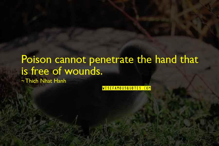 Thich Nhat Quotes By Thich Nhat Hanh: Poison cannot penetrate the hand that is free Thich Nhat Quotes By Thich Nhat Hanh: Poison cannot penetrate the hand that is free