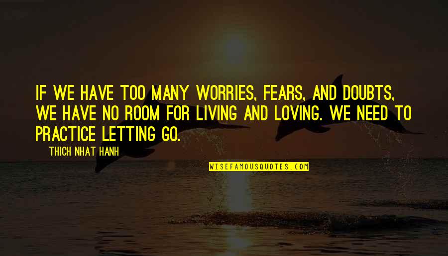 Thich Nhat Quotes By Thich Nhat Hanh: If we have too many worries, fears, and Thich Nhat Quotes By Thich Nhat Hanh: If we have too many worries, fears, and