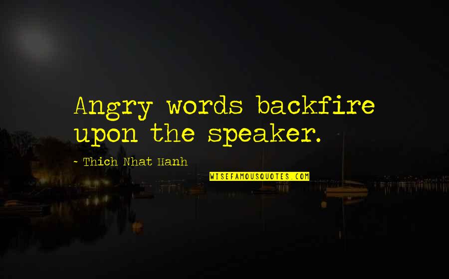 Thich Nhat Quotes By Thich Nhat Hanh: Angry words backfire upon the speaker.