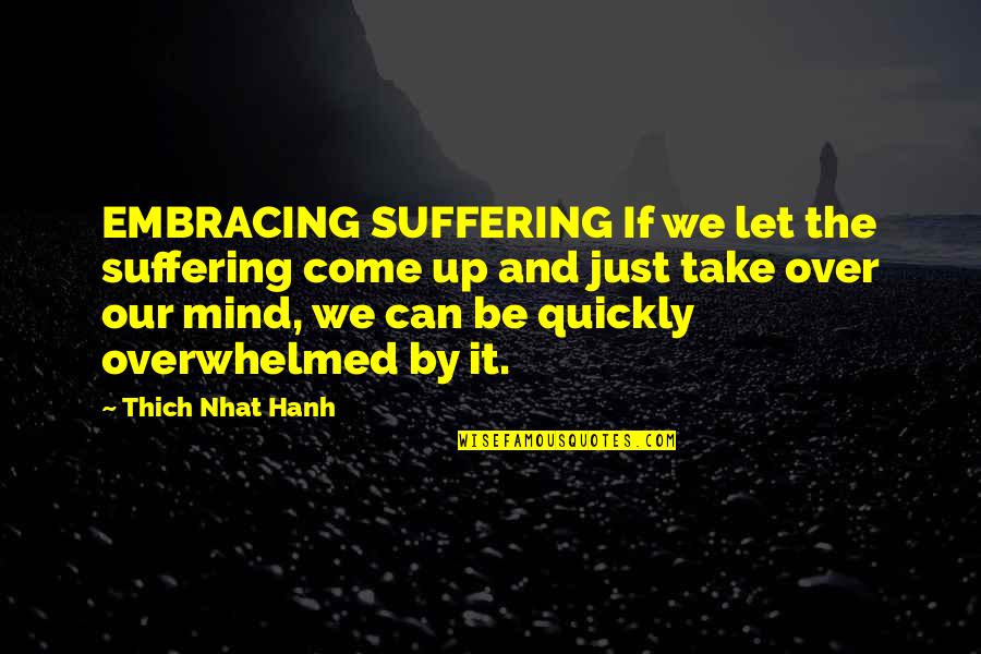 Thich Nhat Quotes By Thich Nhat Hanh: EMBRACING SUFFERING If we let the suffering come