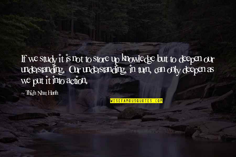 Thich Nhat Quotes By Thich Nhat Hanh: If we study it is not to store