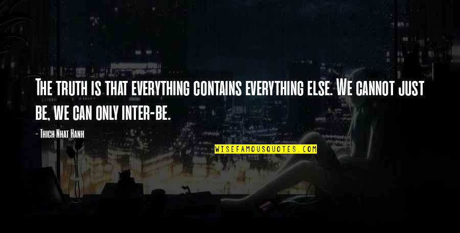 Thich Nhat Quotes By Thich Nhat Hanh: The truth is that everything contains everything else.