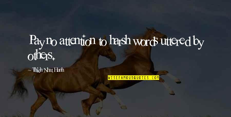 Thich Nhat Quotes By Thich Nhat Hanh: Pay no attention to harsh words uttered by