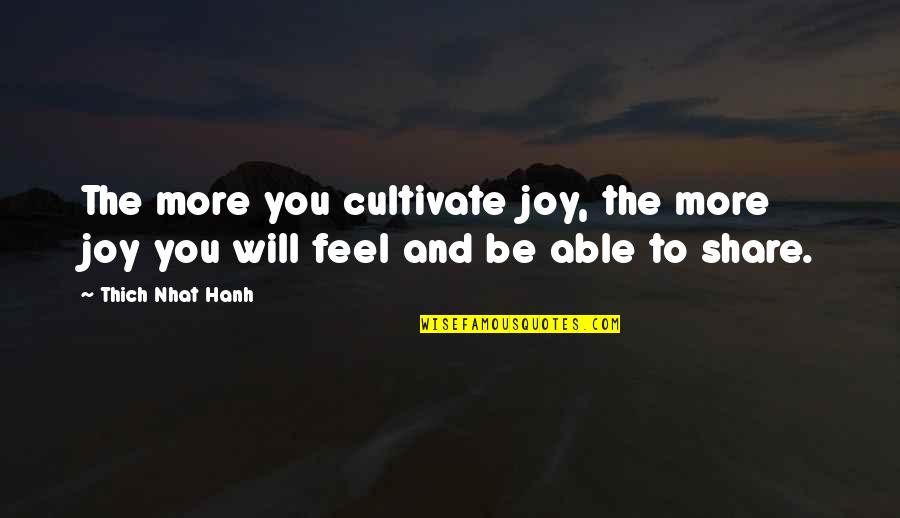 Thich Nhat Quotes By Thich Nhat Hanh: The more you cultivate joy, the more joy