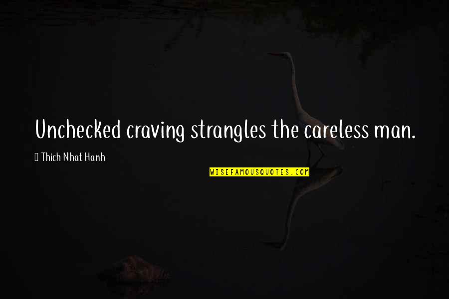 Thich Quotes By Thich Nhat Hanh: Unchecked craving strangles the careless man.