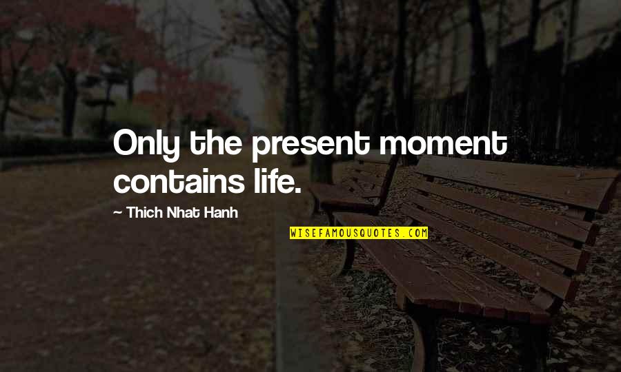 Thich Quotes By Thich Nhat Hanh: Only the present moment contains life.