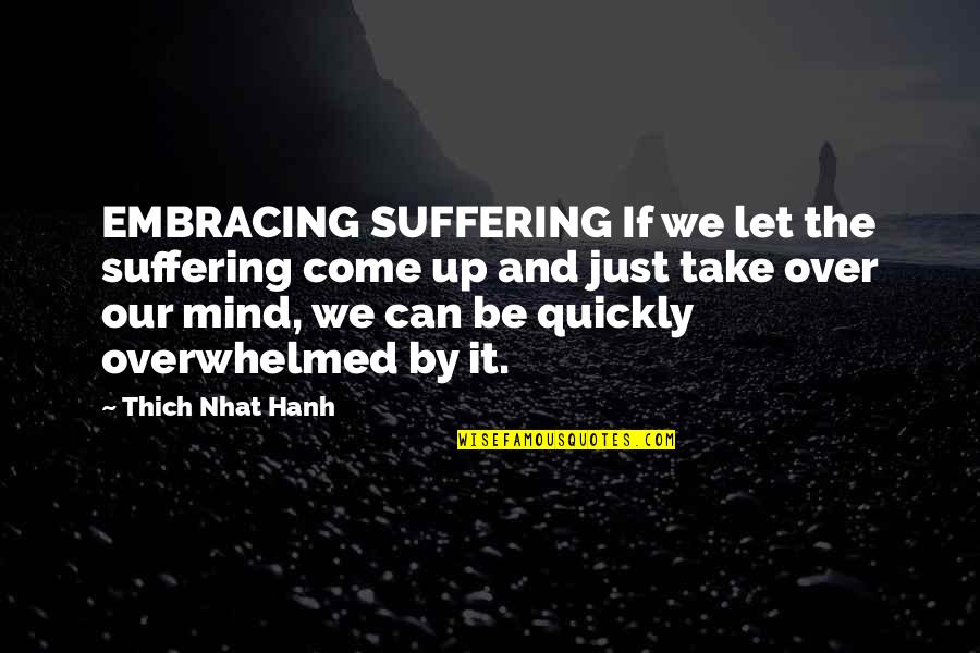 Thich Quotes By Thich Nhat Hanh: EMBRACING SUFFERING If we let the suffering come