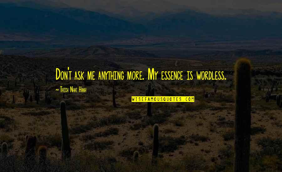 Thich Quotes By Thich Nhat Hanh: Don't ask me anything more. My essence is