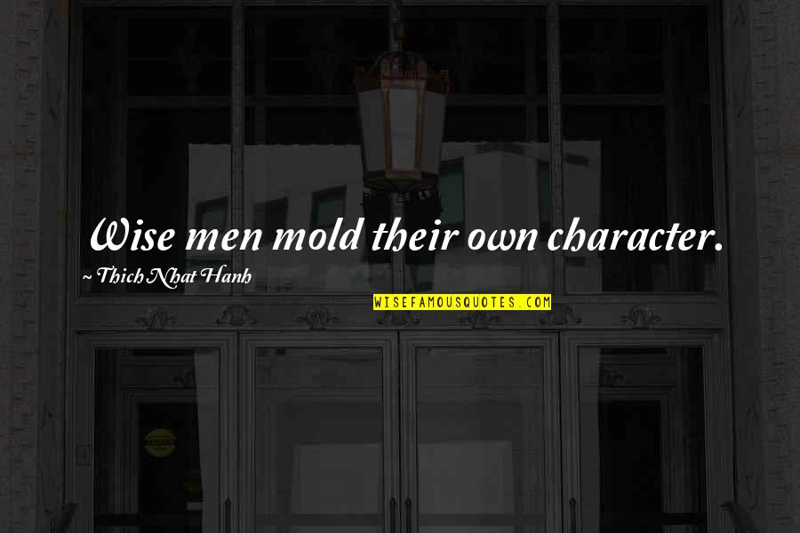 Thich Quotes By Thich Nhat Hanh: Wise men mold their own character.