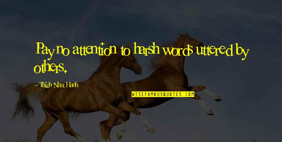 Thich Quotes By Thich Nhat Hanh: Pay no attention to harsh words uttered by