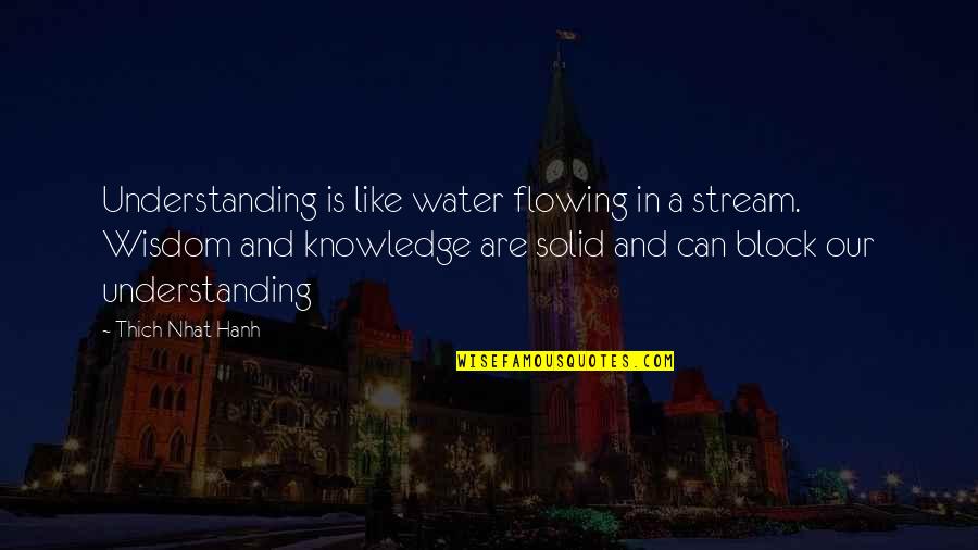 Thich Quotes By Thich Nhat Hanh: Understanding is like water flowing in a stream.