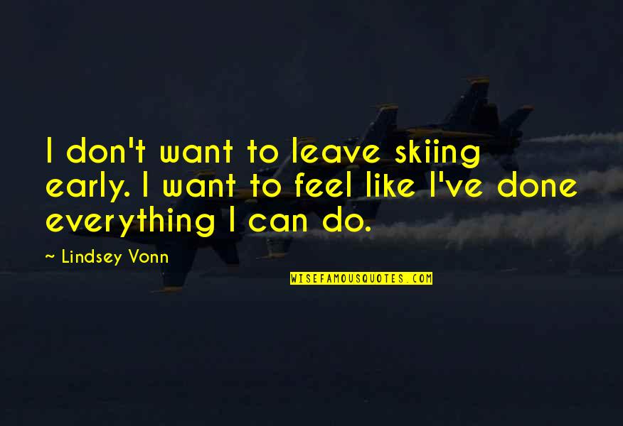 Thick And Fabulous Quotes By Lindsey Vonn: I don't want to leave skiing early. I