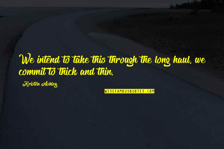 Thick And Thin Quotes By Kristen Ashley: We intend to take this through the long