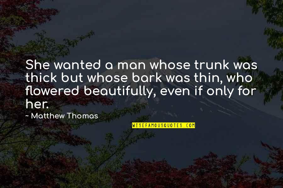Thick And Thin Quotes By Matthew Thomas: She wanted a man whose trunk was thick