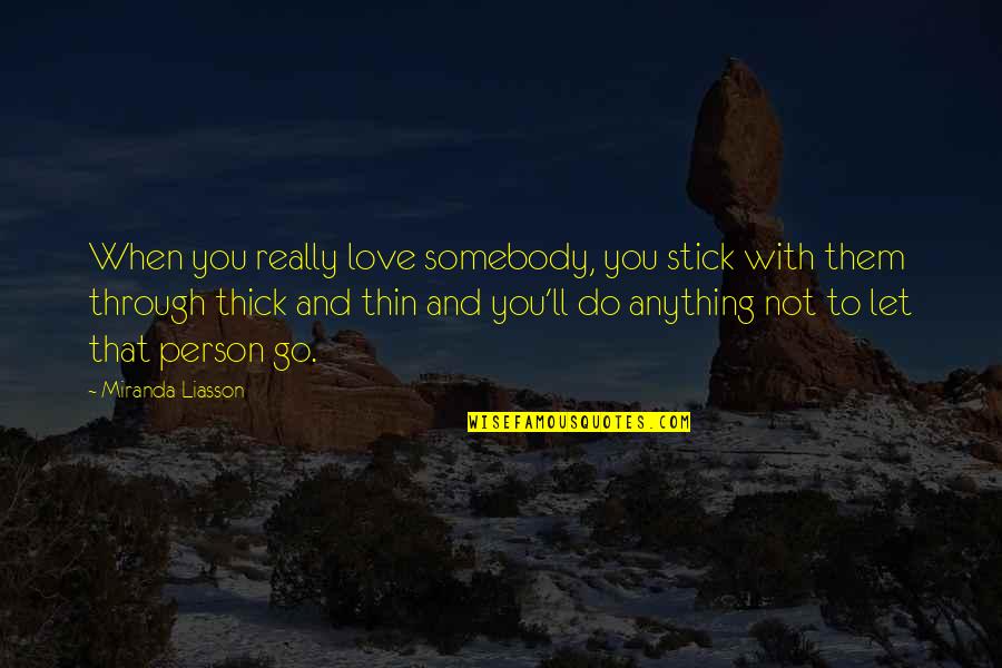 Thick And Thin Quotes By Miranda Liasson: When you really love somebody, you stick with