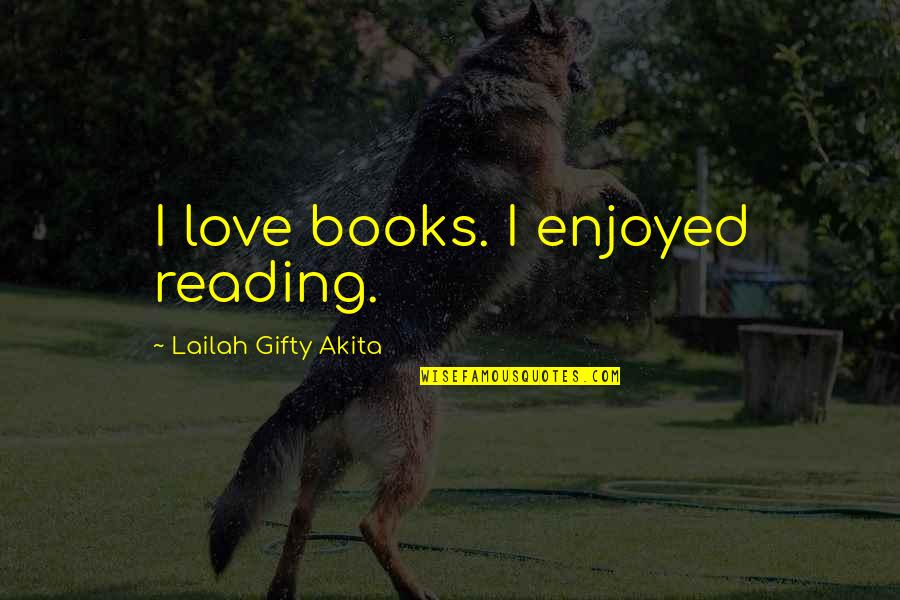 Thick And Thin Relationship Quotes By Lailah Gifty Akita: I love books. I enjoyed reading.