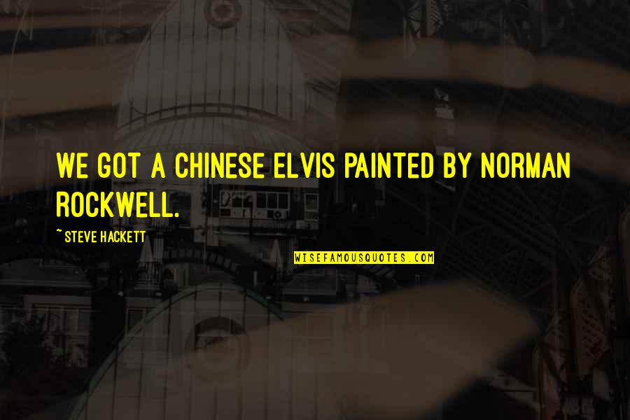 Thick And Thin Relationship Quotes By Steve Hackett: We got a Chinese Elvis painted by Norman