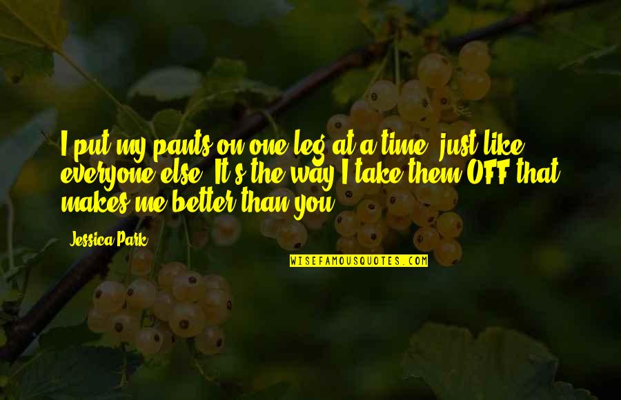 Thick And Thin Relationships Quotes By Jessica Park: I put my pants on one leg at