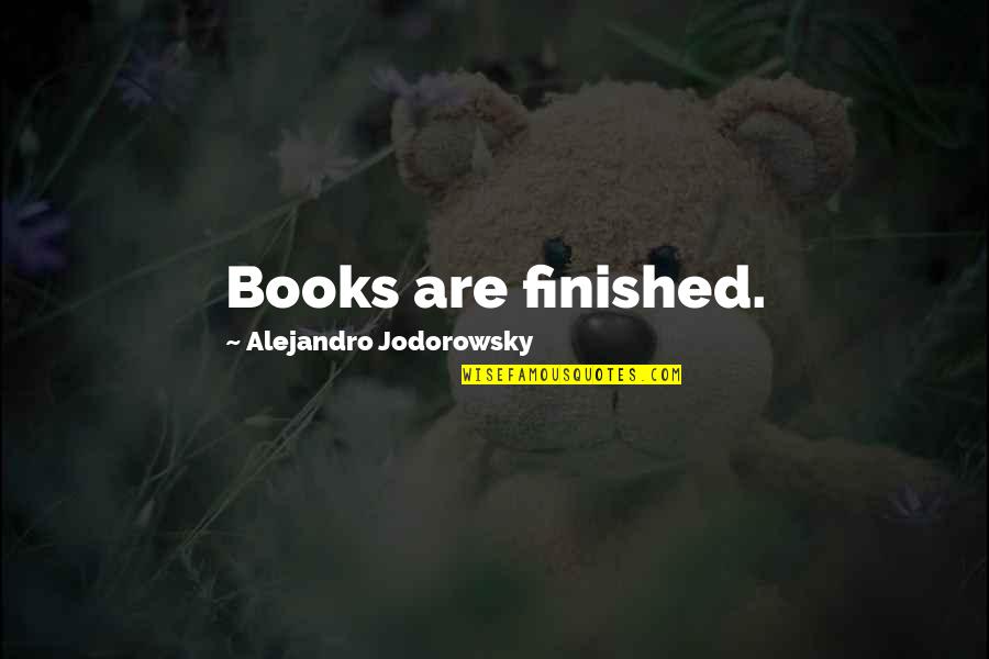 Thick As A Brick Quotes By Alejandro Jodorowsky: Books are finished. Thick As A Brick Quotes By Alejandro Jodorowsky: Books are finished.