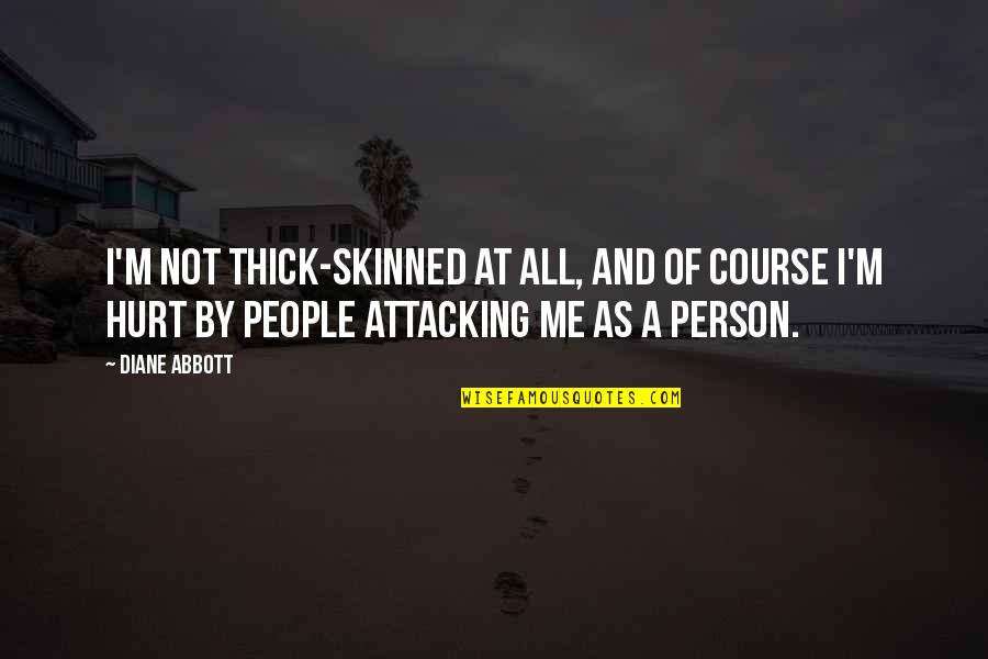 Thick As Quotes By Diane Abbott: I'm not thick-skinned at all, and of course Thick As Quotes By Diane Abbott: I'm not thick-skinned at all, and of course