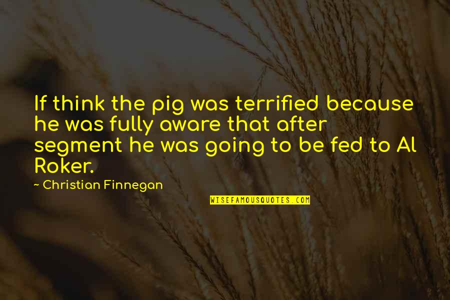 Thick Face Person Quotes By Christian Finnegan: If think the pig was terrified because he