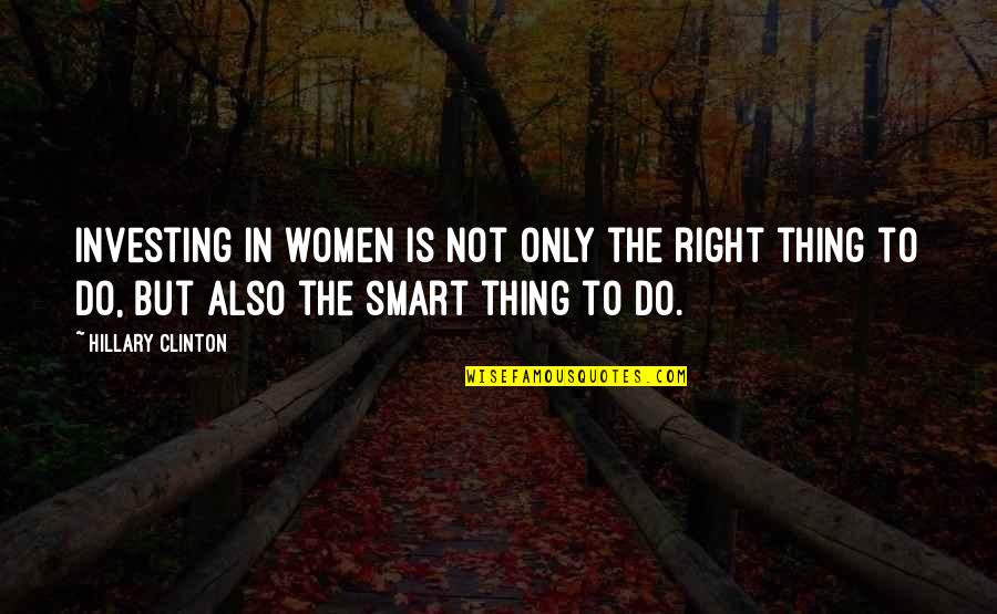 Thick Girl Quotes Quotes By Hillary Clinton: Investing in women is not only the right