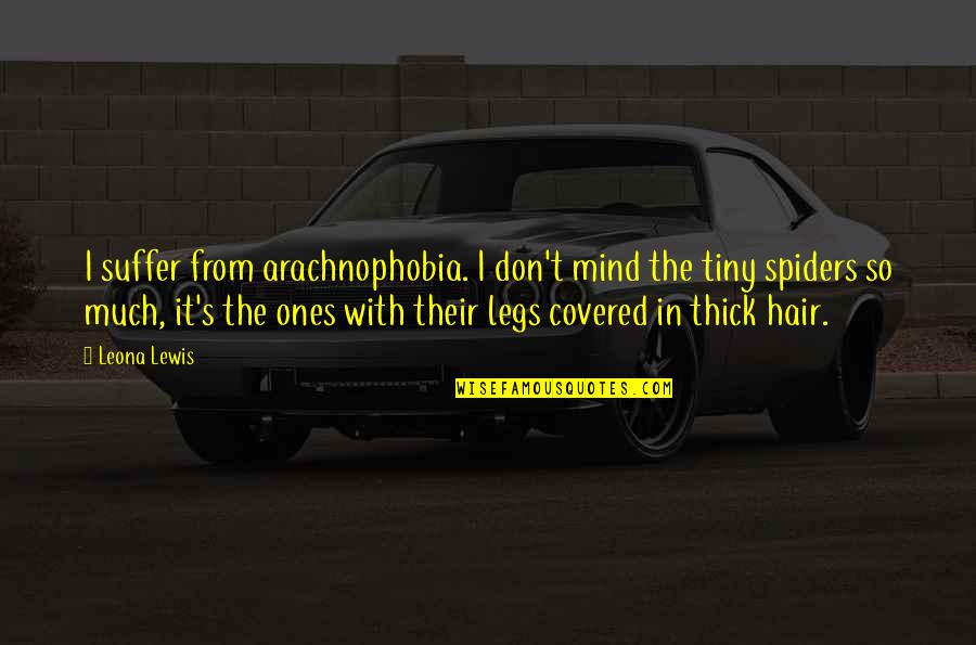Thick Hair Quotes By Leona Lewis: I suffer from arachnophobia. I don't mind the