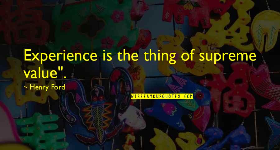 Thick Hide Quotes By Henry Ford: Experience is the thing of supreme value". Thick Hide Quotes By Henry Ford: Experience is the thing of supreme value".