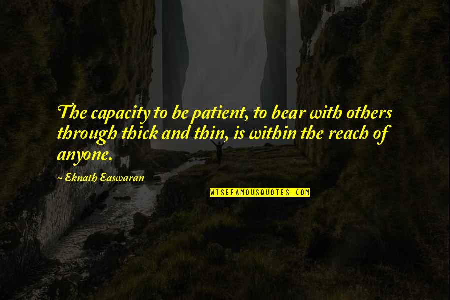 Thick N Thin Quotes By Eknath Easwaran: The capacity to be patient, to bear with