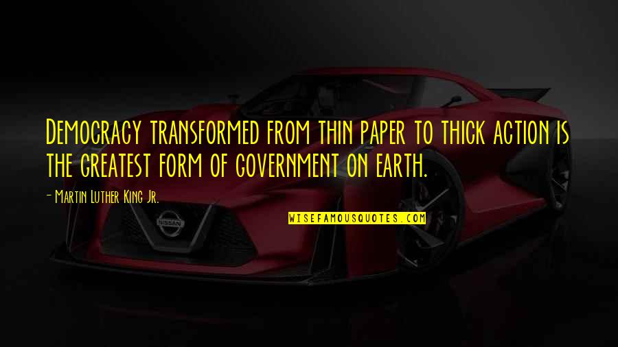 Thick N Thin Quotes By Martin Luther King Jr.: Democracy transformed from thin paper to thick action Thick N Thin Quotes By Martin Luther King Jr.: Democracy transformed from thin paper to thick action