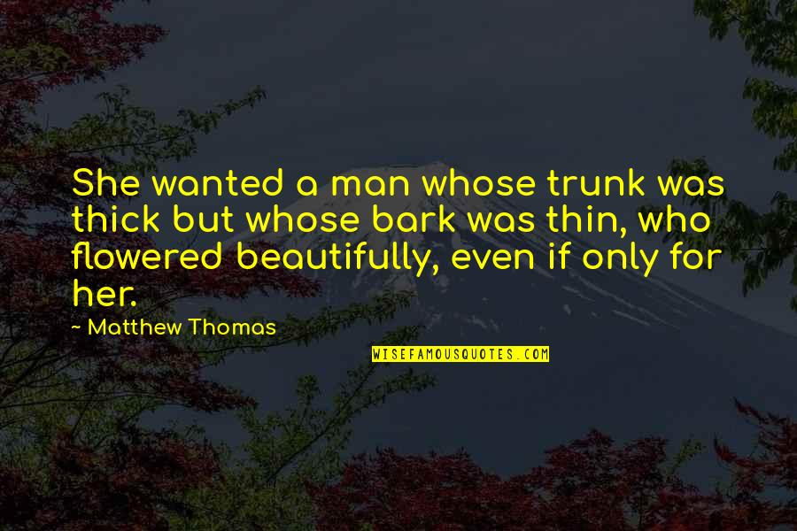 Thick N Thin Quotes By Matthew Thomas: She wanted a man whose trunk was thick Thick N Thin Quotes By Matthew Thomas: She wanted a man whose trunk was thick