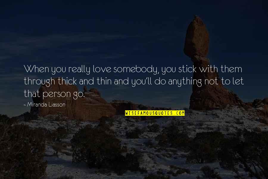 Thick N Thin Quotes By Miranda Liasson: When you really love somebody, you stick with Thick N Thin Quotes By Miranda Liasson: When you really love somebody, you stick with
