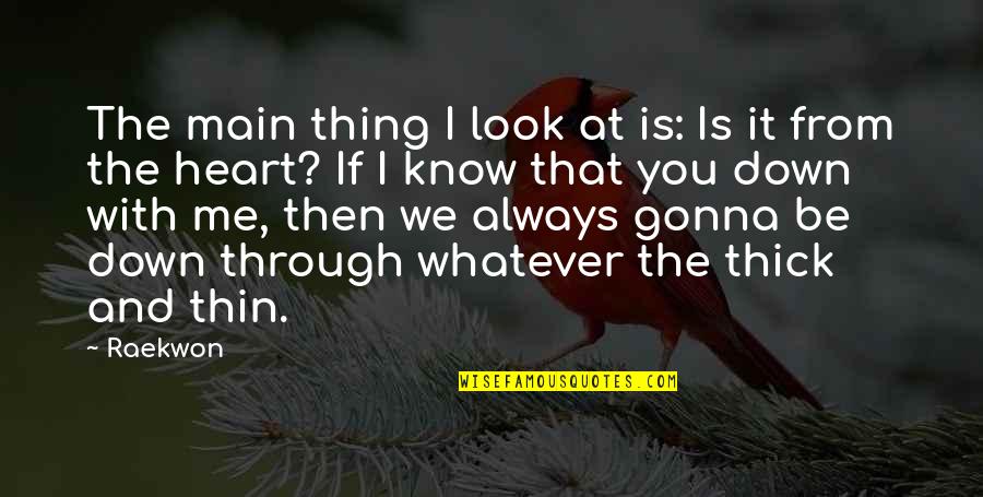 Thick N Thin Quotes By Raekwon: The main thing I look at is: Is Thick N Thin Quotes By Raekwon: The main thing I look at is: Is