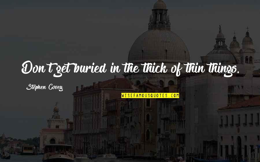 Thick N Thin Quotes By Stephen Covey: Don't get buried in the thick of thin Thick N Thin Quotes By Stephen Covey: Don't get buried in the thick of thin