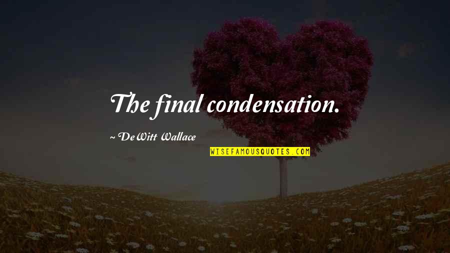 Thick Of It Malcolm Tucker Quotes By DeWitt Wallace: The final condensation. Thick Of It Malcolm Tucker Quotes By DeWitt Wallace: The final condensation.