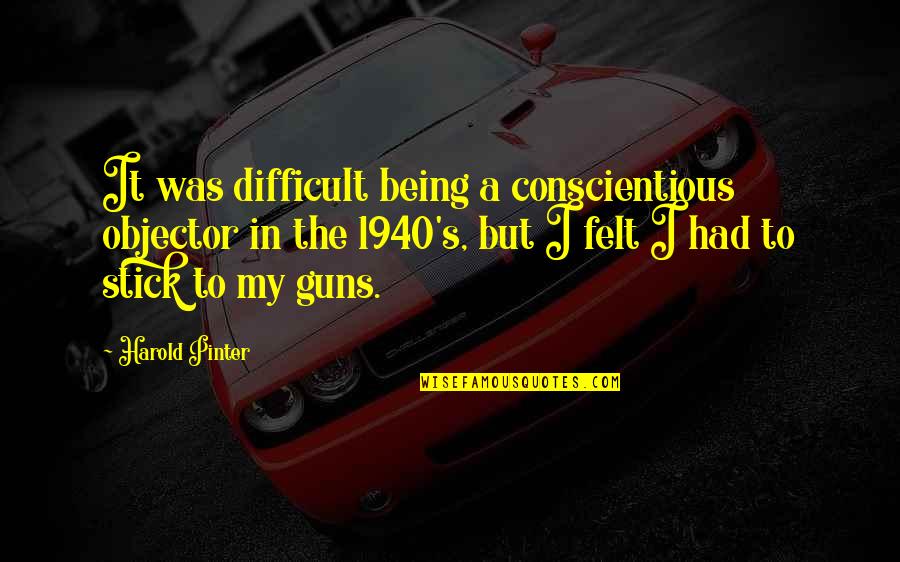 Thick Of It Malcolm Tucker Quotes By Harold Pinter: It was difficult being a conscientious objector in