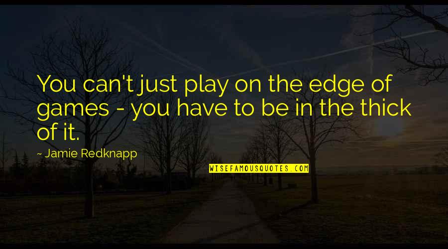 Thick Of It Quotes By Jamie Redknapp: You can't just play on the edge of