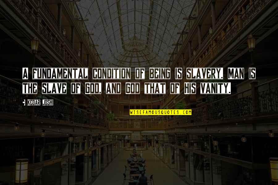 Thick Of It Swearing Quotes By Kedar Joshi: A fundamental condition of Being is slavery. Man