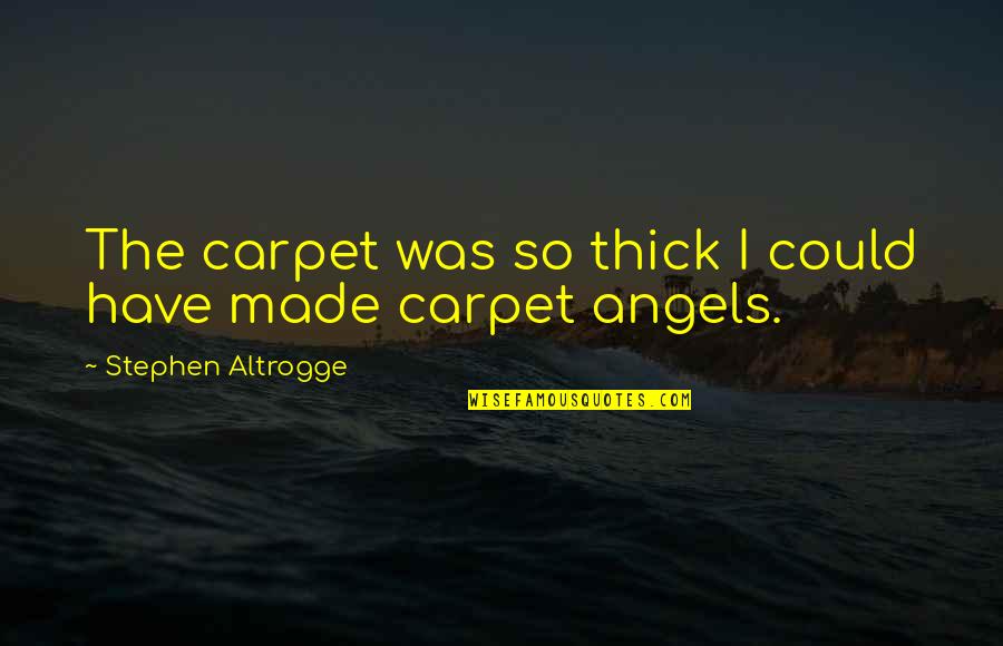 Thick Quotes By Stephen Altrogge: The carpet was so thick I could have