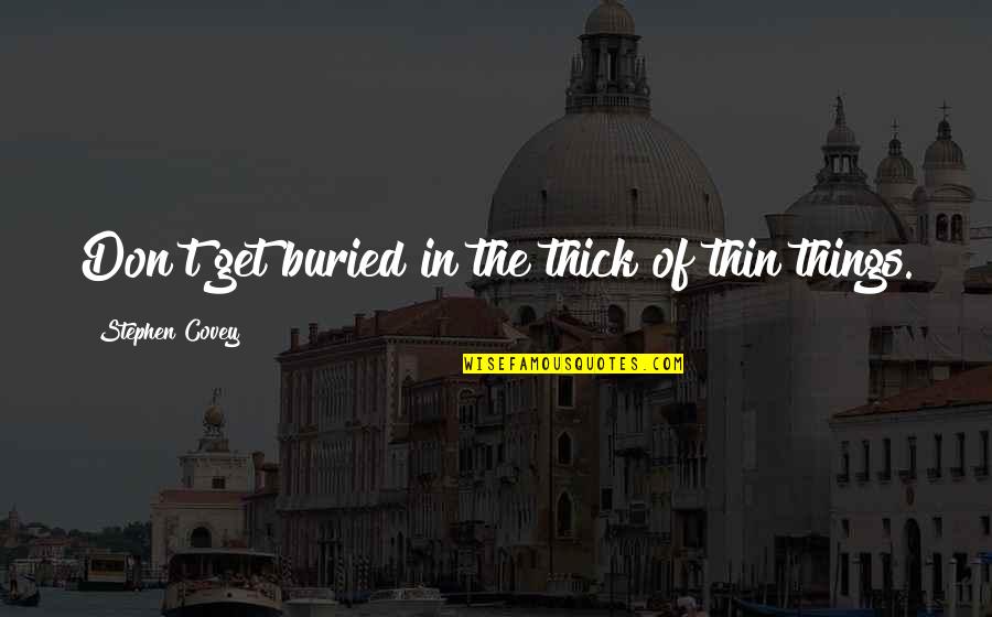 Thick Quotes By Stephen Covey: Don't get buried in the thick of thin