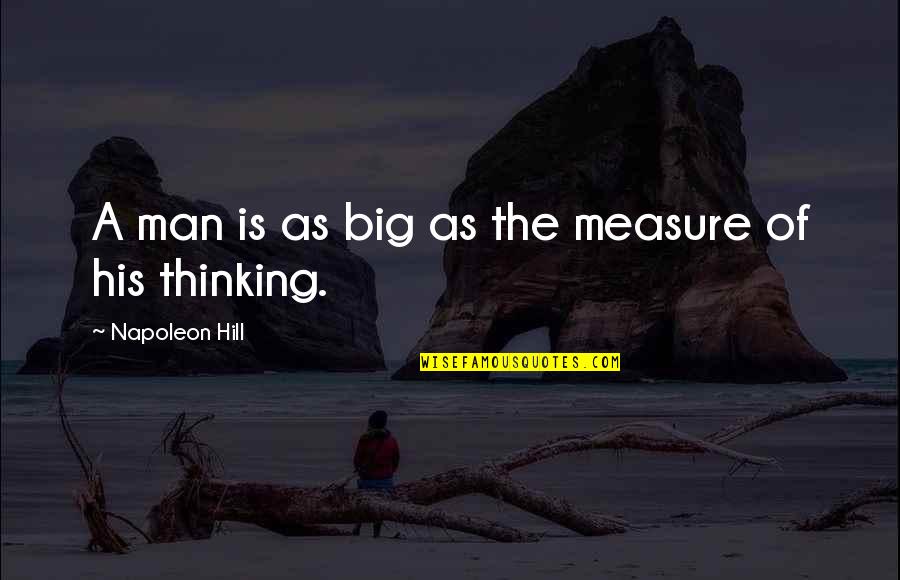 Thick Skinned Quotes By Napoleon Hill: A man is as big as the measure