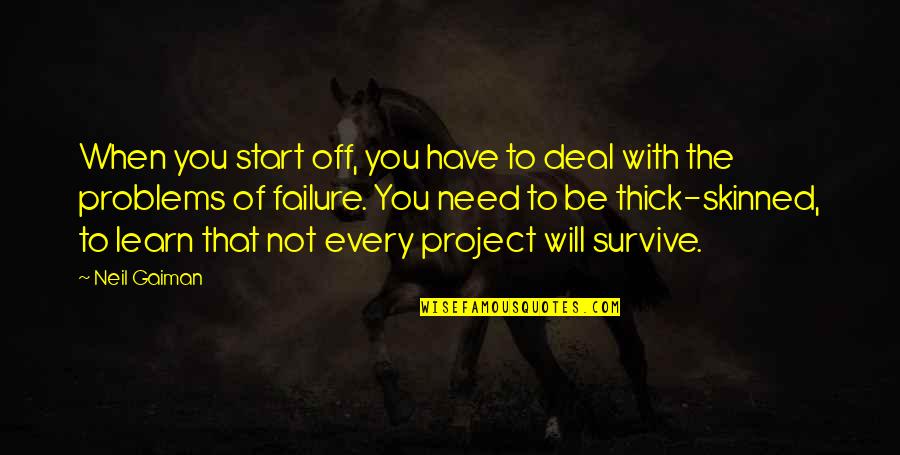 Thick Skinned Quotes By Neil Gaiman: When you start off, you have to deal