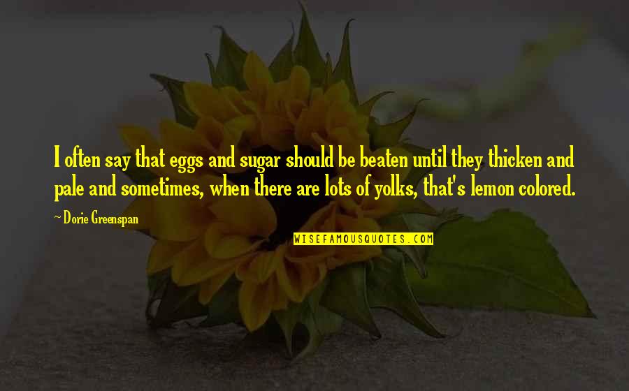 Thicken Up Quotes By Dorie Greenspan: I often say that eggs and sugar should