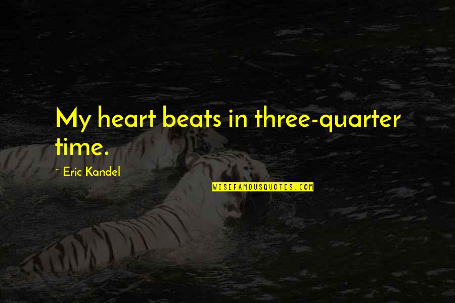Thicken Up Quotes By Eric Kandel: My heart beats in three-quarter time. Thicken Up Quotes By Eric Kandel: My heart beats in three-quarter time.