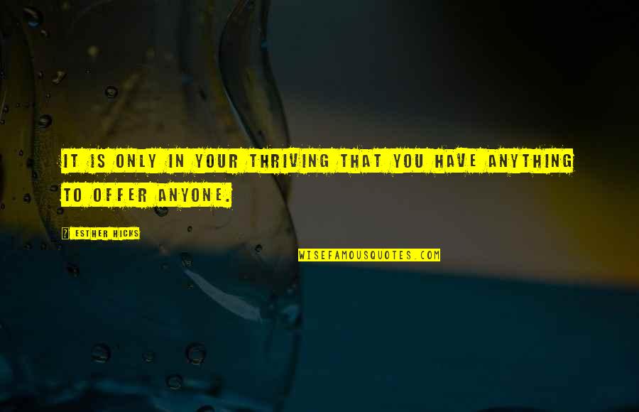 Thicken Up Quotes By Esther Hicks: It is only in your thriving that you