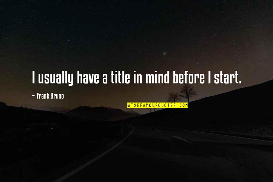 Thicken Up Quotes By Frank Bruno: I usually have a title in mind before Thicken Up Quotes By Frank Bruno: I usually have a title in mind before
